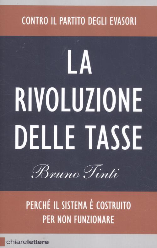 La rivoluzione delle tasse. Contro il partito degli evasori La rivoluzione delle tasse. Contro il partito degli evasori