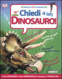 Chiedi a... un dinosauro! Scoprire & conoscere. Ediz. illustrata Chiedi a... un dinosauro! Scoprire & conoscere. Ediz. illustrata