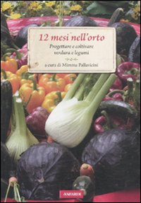 12 mesi nell'orto. Progettare e coltivare verdura e legumi 12 mesi nell'orto. Progettare e coltivare verdura e legumi