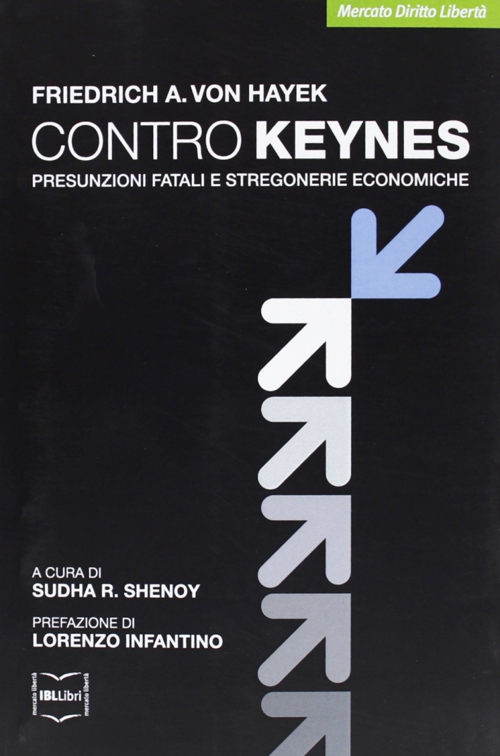 Contro Keynes. Presunzioni fatali e stregonerie economiche Contro Keynes. Presunzioni fatali e stregonerie economiche