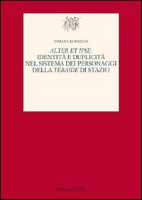 Alter et ipse. Identità e duplicità nel sistema dei personaggi della Tebaide di Stazio Alter et ipse. Identità e duplicità nel sistema dei personaggi della Tebaide di Stazio