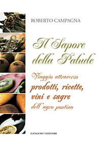 Il Sapore della Palude. Viaggio attraverso prodotti, ricette, vini e sagre dell'Agro pontino