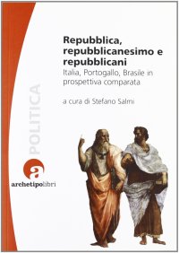 Repubblica, repubblicanesimo e repubblicani. Italia, Portogallo, Brasile in prospettiva comparata