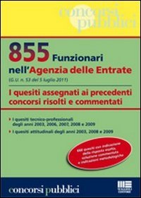 855 Funzionari nell'Agenzia delle Entrate. I Quesiti Assegnati ai Precedenti Concorsi Risolti e Commentati