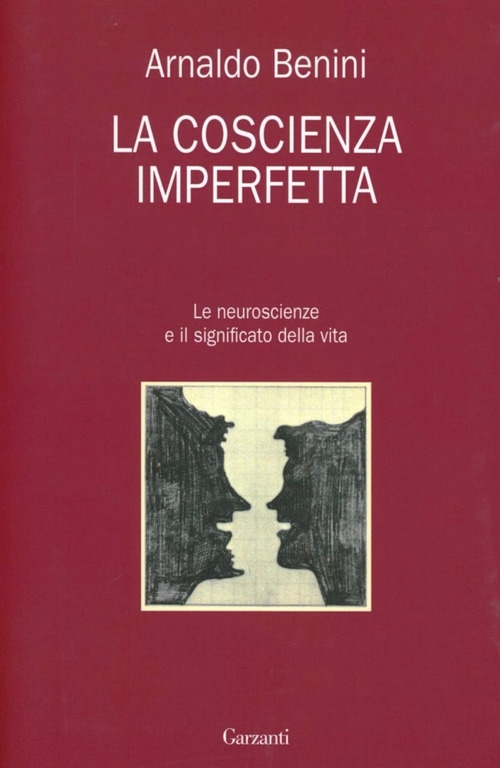 La coscienza imperfetta. Le neuroscienze e il significato della vita La coscienza imperfetta. Le neuroscienze e il significato della vita