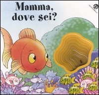 Mamma, dove sei? Ediz. illustrata Mamma, dove sei? Ediz. illustrata