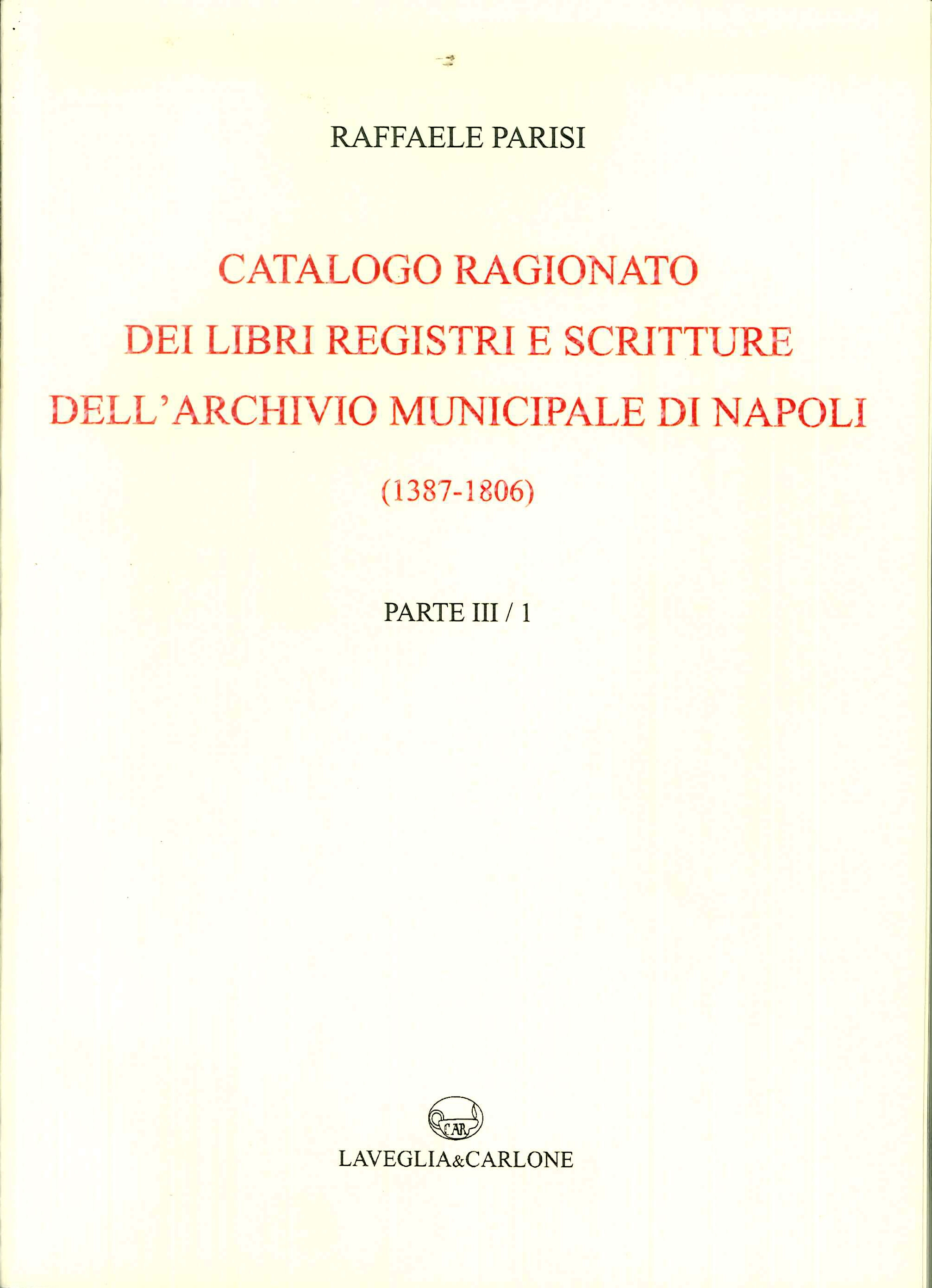 Catalogo ragionato dei libri, registri e scritture dell'archivio municipale di Napoli (1387-1806) Catalogo ragionato dei libri, registri e scritture dell'archivio municipale di Napoli (1387-1806)