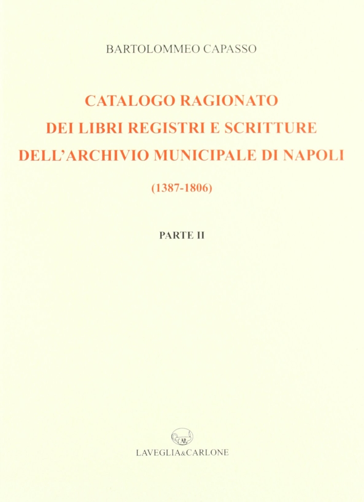 Catalogo ragionato dei libri, registri e scritture dell'archivio municipale di Napoli (1387-1806) Catalogo ragionato dei libri, registri e scritture dell'archivio municipale di Napoli (1387-1806)