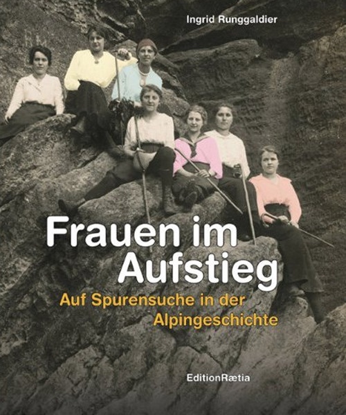 Frauen im Aufstieg. Auf Spurensuche in der Alpingeschichte Frauen im Aufstieg. Auf Spurensuche in der Alpingeschichte