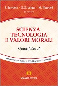 Scienza, tecnologia e valori morali Scienza, tecnologia e valori morali