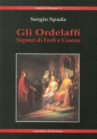 Gli Ordelaffi. Signori di Forlì e Cesena