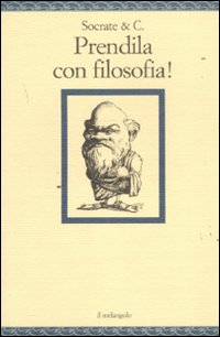 Socrate & C. Prendila con filosofia! Socrate & C. Prendila con filosofia!