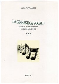 La ginnastica vocale. Esercizi per sviluppare l'agilità nel canto. Vol. 2 La ginnastica vocale. Esercizi per sviluppare l'agilità nel canto. Vol. 2