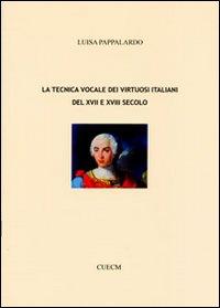 La tecnica vocale dei virtuosi italiani del XVII e XVIII secolo La tecnica vocale dei virtuosi italiani del XVII e XVIII secolo