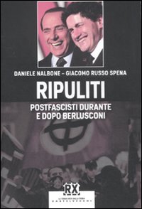 Ripuliti. Postfascisti durante e dopo Berlusconi Ripuliti. Postfascisti durante e dopo Berlusconi
