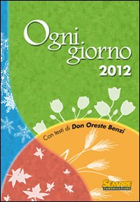 Ogni Giorno 2012. Con Testi di Don Oreste Benzi Ogni Giorno 2012. Con Testi di Don Oreste Benzi