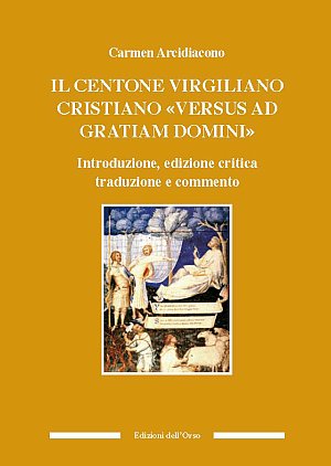 Il centone virgiliano cristiano «versus ad gratiam domini» Il centone virgiliano cristiano «versus ad gratiam domini»