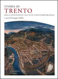 Storia di Trento. Dall'antichità all'età contemporanea Storia di Trento. Dall'antichità all'età contemporanea