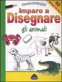 Imparo a disegnare gli animali. Scuola di disegno. Ediz. illustrata Imparo a disegnare gli animali. Scuola di disegno. Ediz. illustrata
