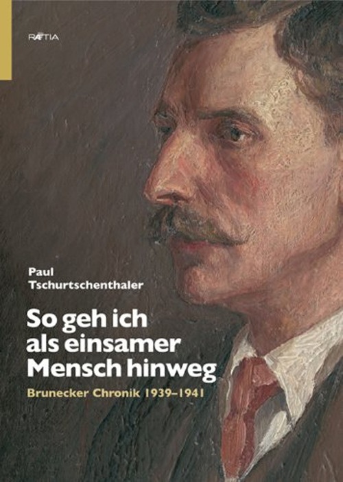 So geh ich als einsamer Mensch hinweg. Brunecker Chronik 1939-1941 So geh ich als einsamer Mensch hinweg. Brunecker Chronik 1939-1941