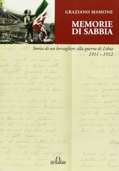 Memorie di sabbia. Storia di un bersagliere alla guerra in Libia 1911-1912 Memorie di sabbia. Storia di un bersagliere alla guerra in Libia 1911-1912