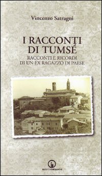 I racconti di Tumsé. Racconti e ricordi di un ex ragazzo di paese I racconti di Tumsé. Racconti e ricordi di un ex ragazzo di paese