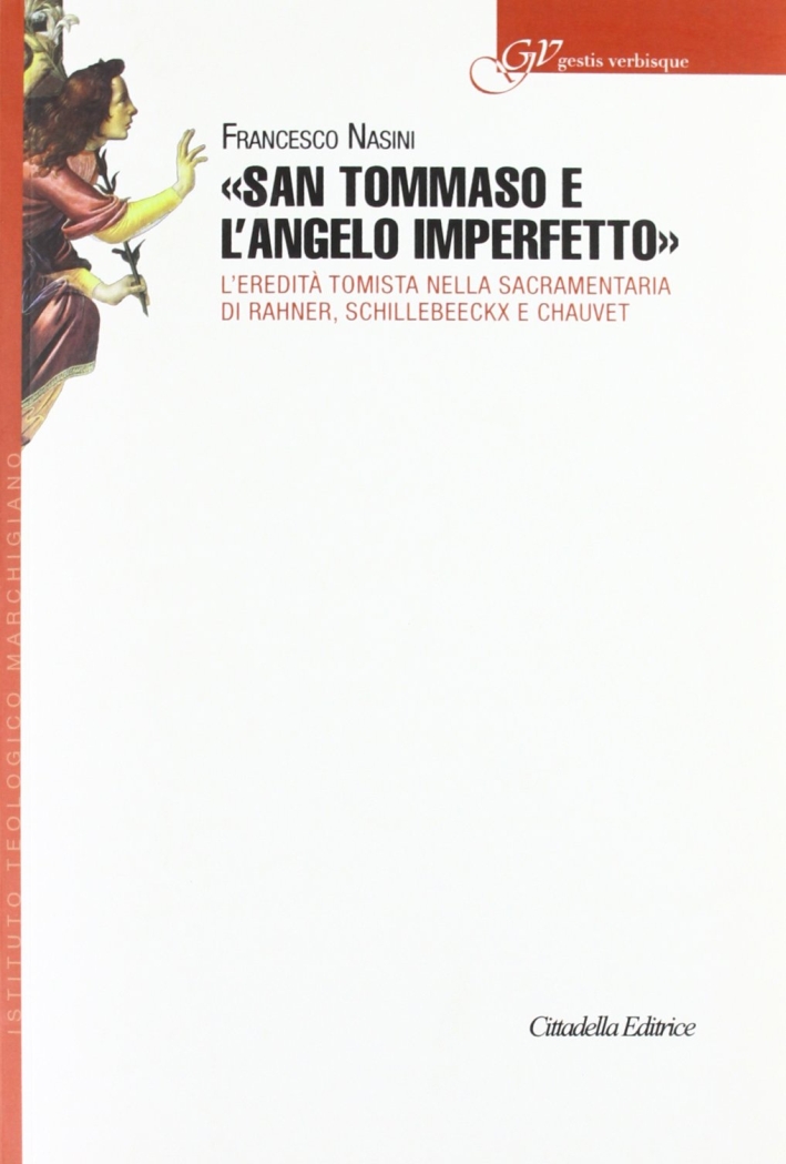 San Tommaso e «l'angelo imperfetto». L'eredità tomista nella sacramentaria di Rahner, Schillebeeckx e Chauvet San Tommaso e «l'angelo imperfetto». L'eredità tomista nella sacramentaria di Rahner, Schillebeeckx e Chauvet