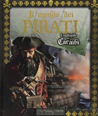 Il mondo dei pirati. I tagliagole dei Caraibi