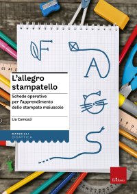 L'allegro stampatello. Schede operative per l'apprendimento dello stampato maiuscolo