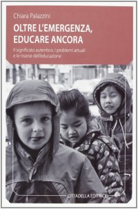 Oltre l'emergenza, educare ancora. Il significato autentico, i problemi attuali e le risorse dell'educazione