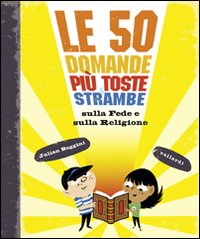 Le 50 domande più toste e strambe sulla fede e sulla religione Le 50 domande più toste e strambe sulla fede e sulla religione