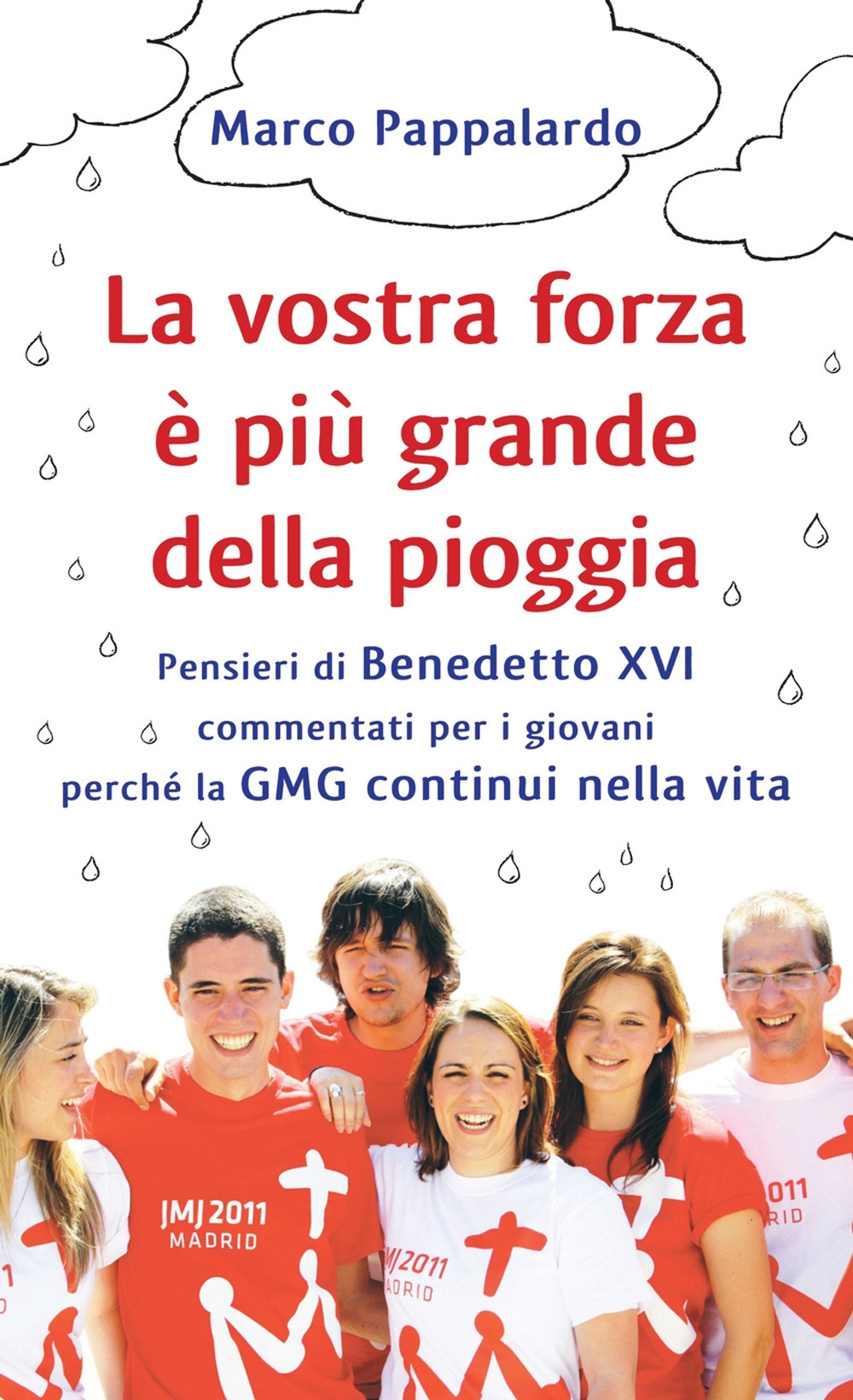 La vostra forza è più grande della pioggia. Pensieri di Benedetto XVI commentati per i giovani perché la GMG continui nella vita La vostra forza è più grande della pioggia. Pensieri di Benedetto XVI commentati per i giovani perché la GMG continui nella vita