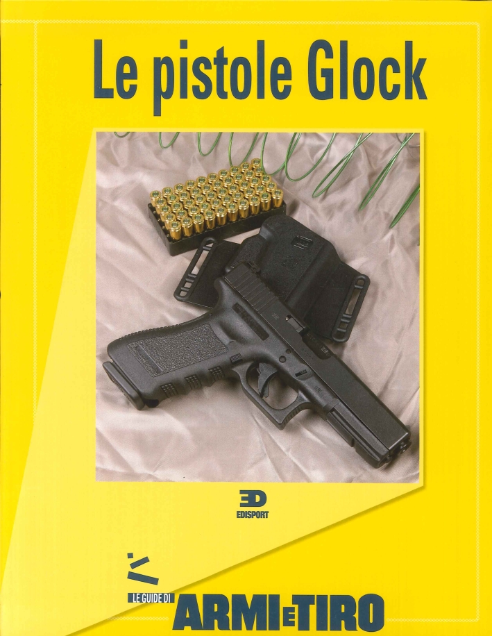Le Guide di Armi e Tiro. Vol. 3: le Pistole Glock Le Guide di Armi e Tiro. Vol. 3: le Pistole Glock
