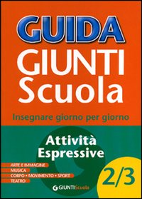 Guida Giunti scuola. Insegnare giorno per giorno. Attività espressive vol. 4-5 Guida Giunti scuola. Insegnare giorno per giorno. Attività espressive vol. 4-5