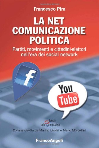 La net comunicazione politica. Partiti, movimenti e cittadini-elettori nell'era dei social network La net comunicazione politica. Partiti, movimenti e cittadini-elettori nell'era dei social network