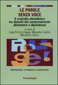 Le parole senza voce. Il costrutto alessitimico tra disturbi del comportamento alimentare e dipendenze Le parole senza voce. Il costrutto alessitimico tra disturbi del comportamento alimentare e dipendenze