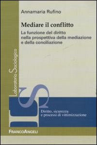 Mediare il conflitto. La funzione del diritto nella prospettiva della mediazione e della conciliazione Mediare il conflitto. La funzione del diritto nella prospettiva della mediazione e della conciliazione