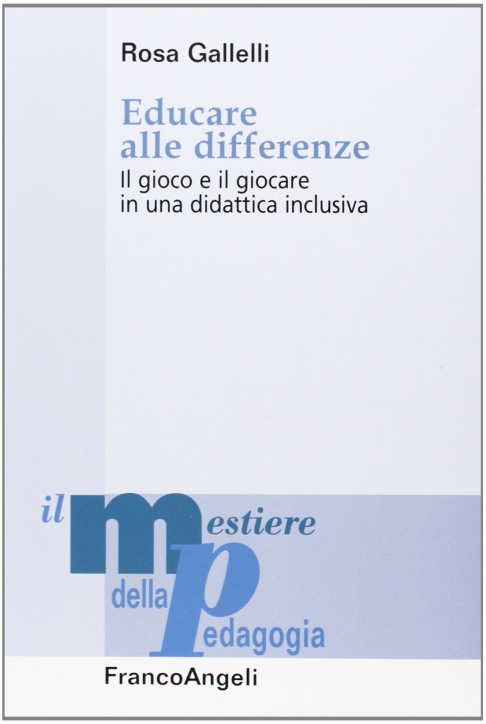 Educare alle differenze. Il gioco e il giocare in una didattica inclusiva Educare alle differenze. Il gioco e il giocare in una didattica inclusiva