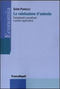 La valutazione d'azienda. Fondamenti concettuali e prassi applicativa La valutazione d'azienda. Fondamenti concettuali e prassi applicativa