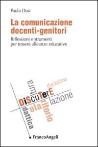 La comunicazione docenti-genitori. Riflessioni e strumenti per tessere alleanze educative La comunicazione docenti-genitori. Riflessioni e strumenti per tessere alleanze educative