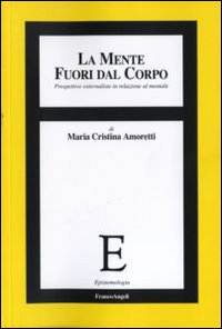 La mente fuori dal corpo. Prospettive esternaliste in relazione al mentale La mente fuori dal corpo. Prospettive esternaliste in relazione al mentale