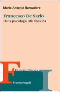 Francesco De Sarlo. Dalla psicologia alla filosofia Francesco De Sarlo. Dalla psicologia alla filosofia
