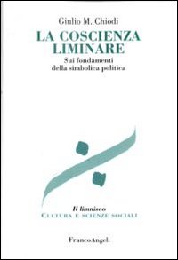 La coscienza liminare. Sui fondamenti della simbolica politica La coscienza liminare. Sui fondamenti della simbolica politica