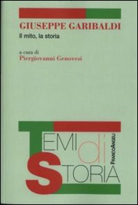 Giuseppe Garibaldi. Il mito, la storia Giuseppe Garibaldi. Il mito, la storia