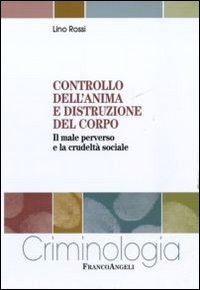 Controllo dell'anima e distruzione del corpo. Il male perverso e la crudeltà sociale Controllo dell'anima e distruzione del corpo. Il male perverso e la crudeltà sociale