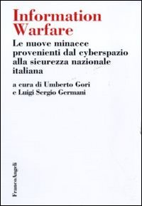 Information warfare. Le nuove minacce provenienti dal cyberspazio alla sicurezza nazionale italiana Information warfare. Le nuove minacce provenienti dal cyberspazio alla sicurezza nazionale italiana