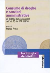 Consumo di droghe e sanzioni amministrative. Un bilancio sull'applicazione dell'art. 75 del DPR 309/90 Consumo di droghe e sanzioni amministrative. Un bilancio sull'applicazione dell'art. 75 del DPR 309/90