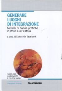 Generare luoghi di integrazione. Modelli di buone pratiche in Italia e all'estero Generare luoghi di integrazione. Modelli di buone pratiche in Italia e all'estero