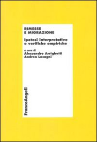 Rimesse e migrazione. Ipotesi interpretative e verifiche empiriche Rimesse e migrazione. Ipotesi interpretative e verifiche empiriche