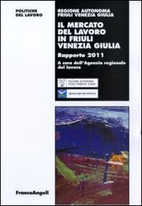 Il mercato del lavoro in Friuli Venezia Giulia. Rapporto 2011 Il mercato del lavoro in Friuli Venezia Giulia. Rapporto 2011
